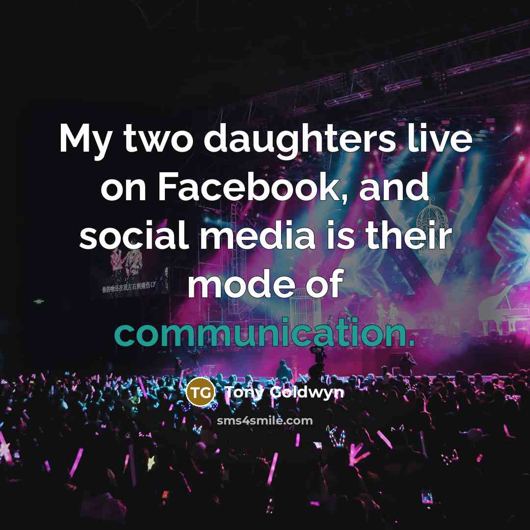 “My two daughters live on Facebook, and social media is their mode of communication.” quote by Tony Goldwyn