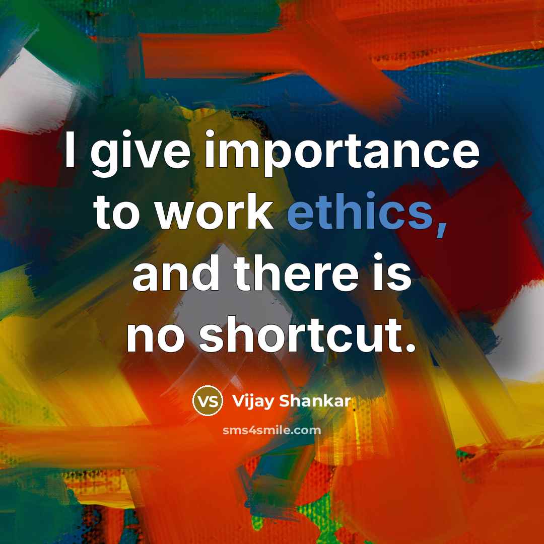 “I give importance to work ethics, and there is no shortcut.” quote by Vijay Shankar