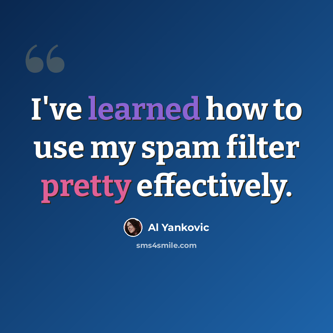 “I've learned how to use my spam filter pretty effectively.” quote by Al Yankovic