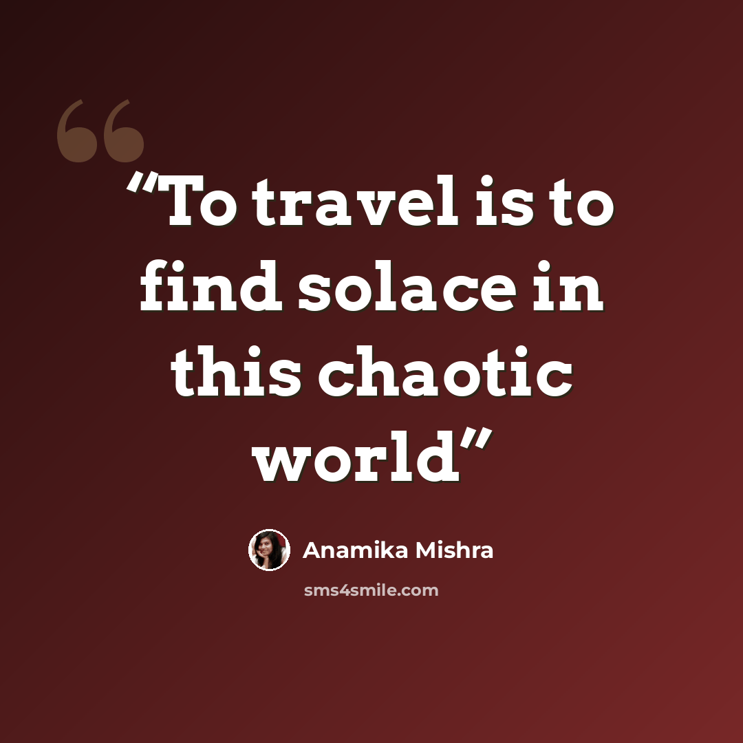 “To travel is to find solace in this chaotic world” quote by Anamika Mishra