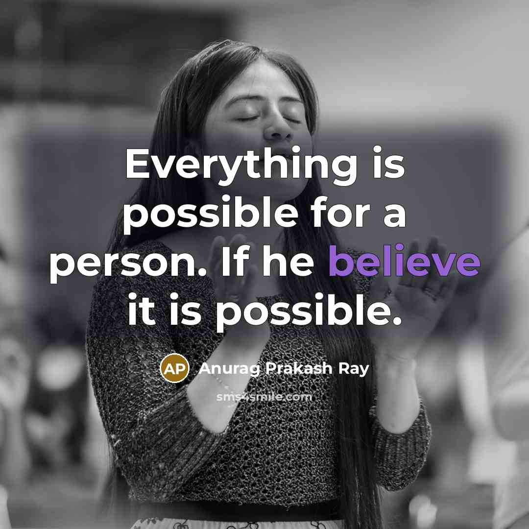 “Everything is possible for a person. If he believe it is possible.” quote by Anurag Prakash Ray