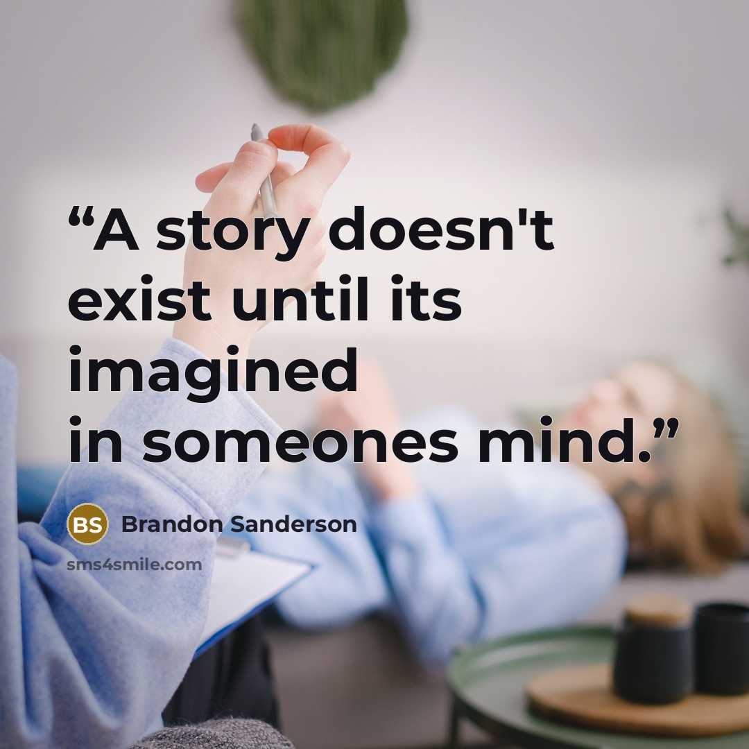 “A story doesn't exist until its imagined in someones mind.” quote by Brandon Sanderson