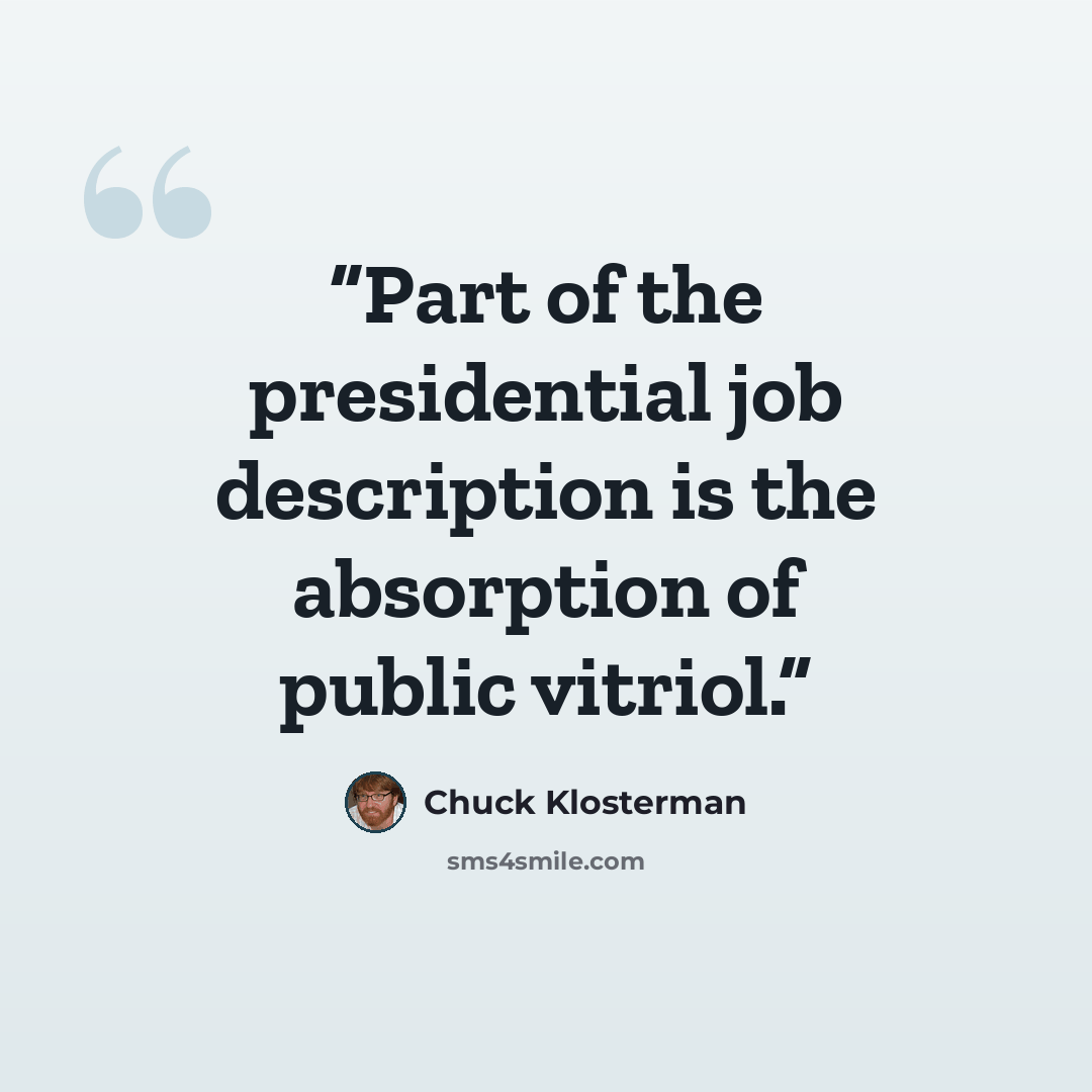 “Part of the presidential job description is the absorption of public vitriol.” quote by Chuck Klosterman