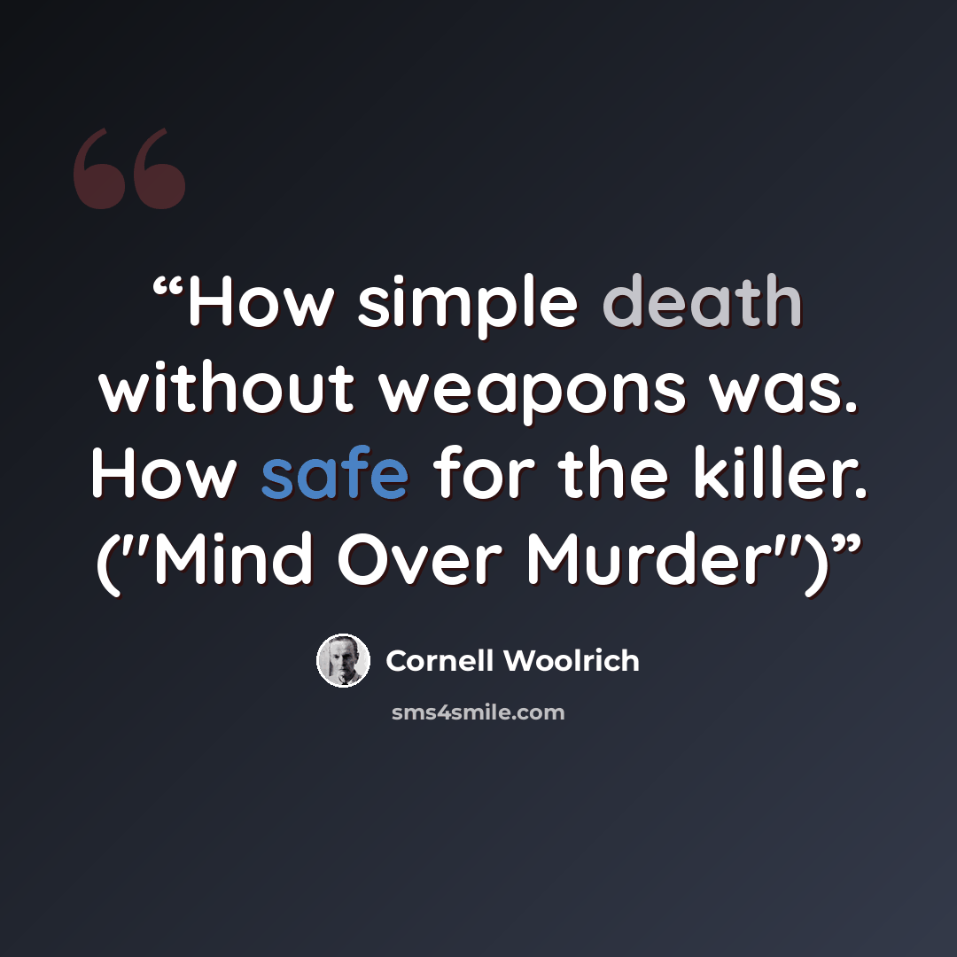 “How simple death without weapons was. How safe for the killer. ("Mind Over Murder")” quote by Cornell Woolrich