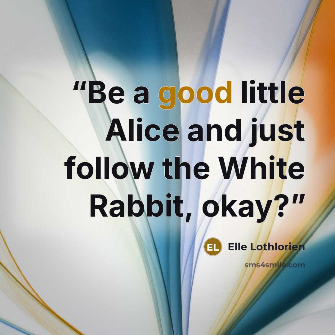 “Be a good little Alice and just follow the White Rabbit, okay?” quote by Elle Lothlorien