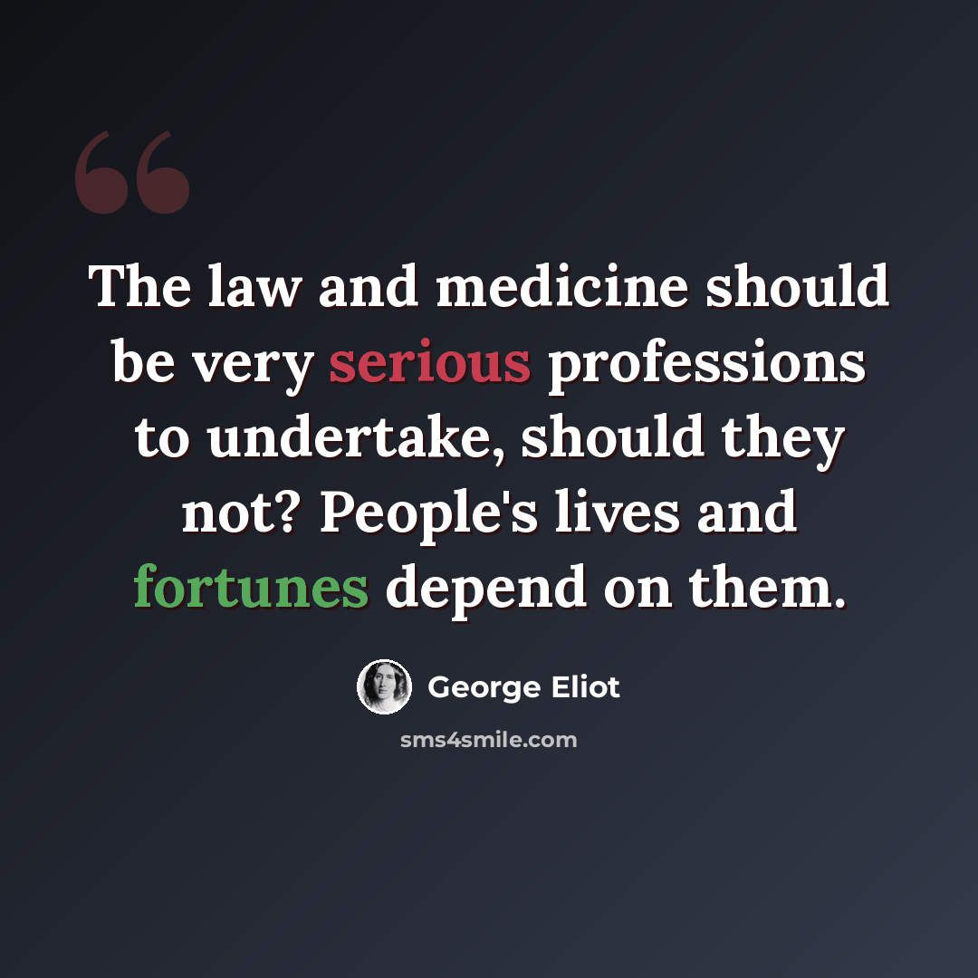 “The law and medicine should be very serious professions to undertake, should they not? People's lives and fortunes depend on them.” quote by George Eliot