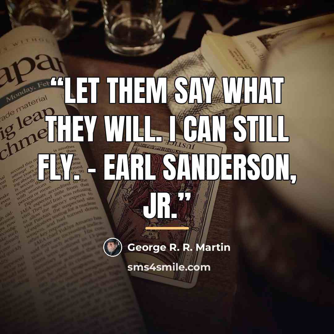 “Let them say what they will. I can still fly. - Earl Sanderson, Jr.” quote by George R. R. Martin