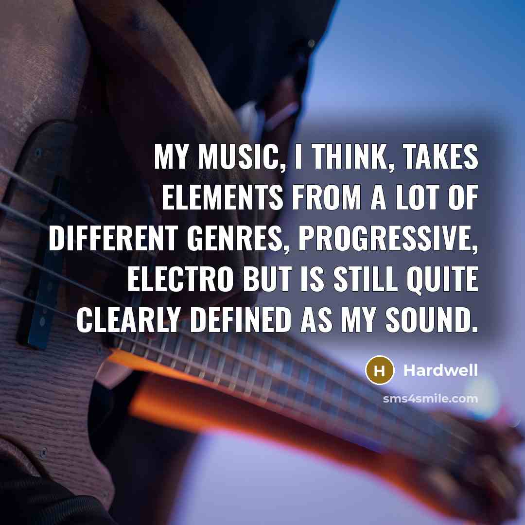 “My music, I think, takes elements from a lot of different genres, progressive, electro but is still quite clearly defined as my sound.” quote by Hardwell