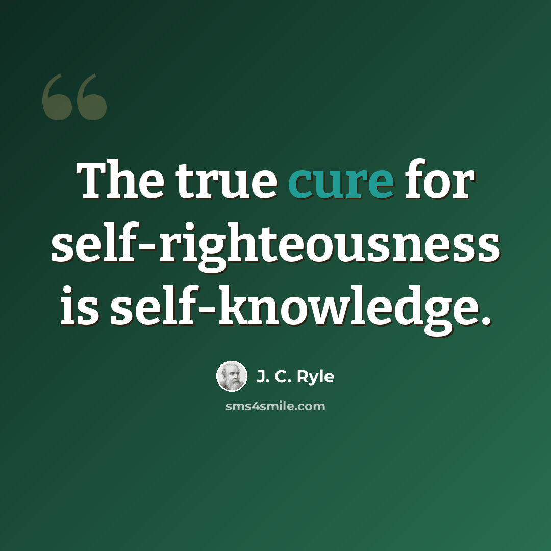 “The true cure for self-righteousness is self-knowledge.” quote by J. C. Ryle