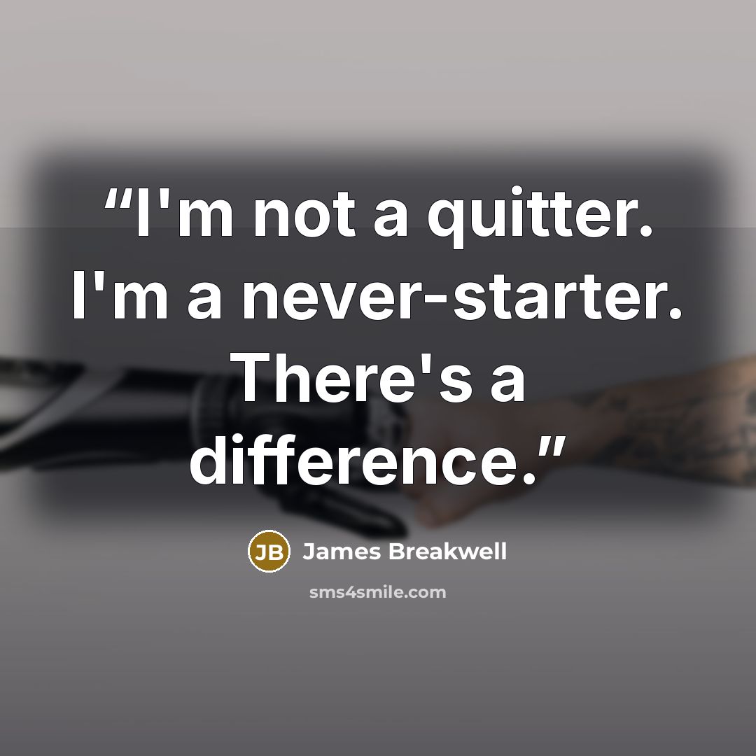 “I'm not a quitter. I'm a never-starter. There's a difference.” quote by James Breakwell
