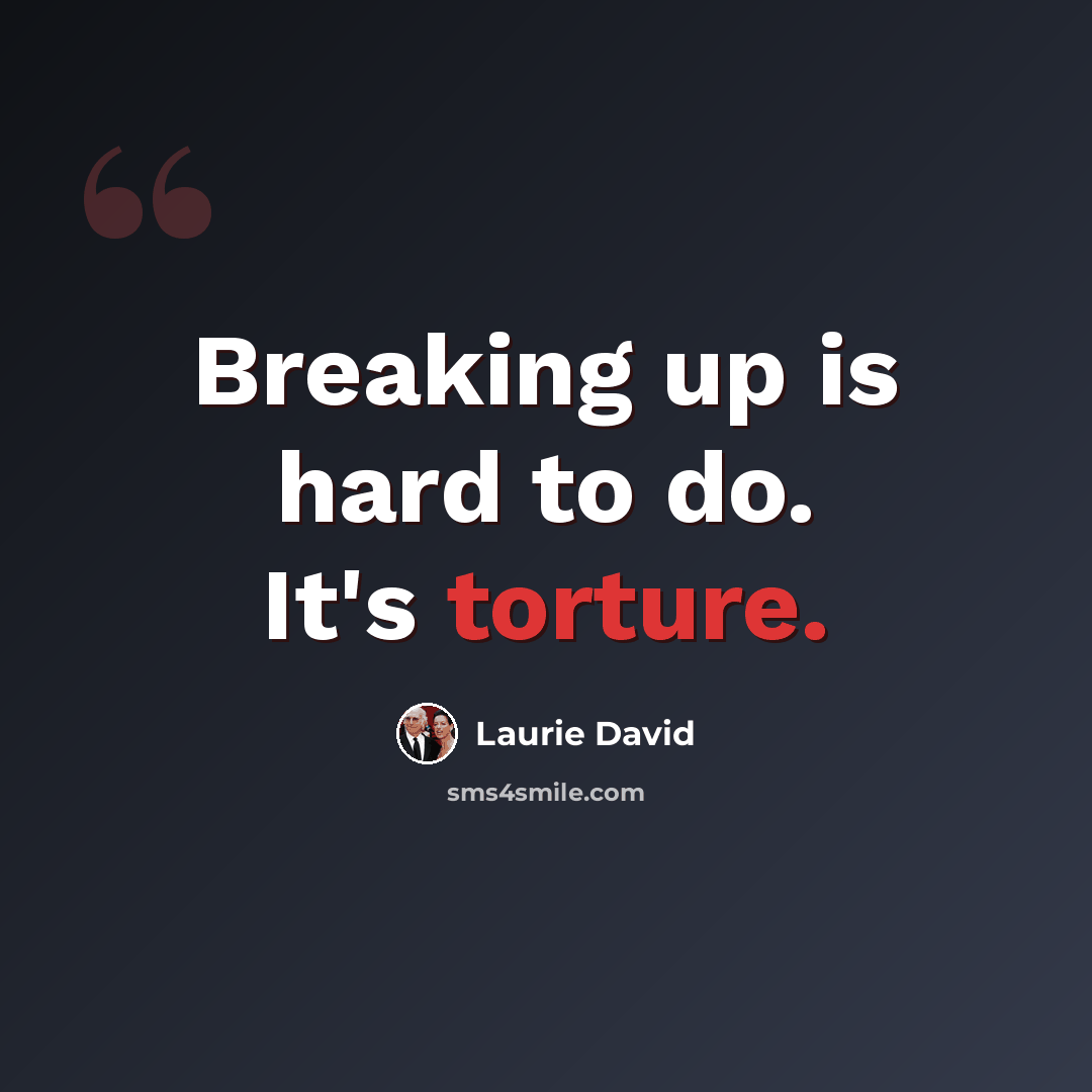 “Breaking up is hard to do. It's torture.” quote by Laurie David