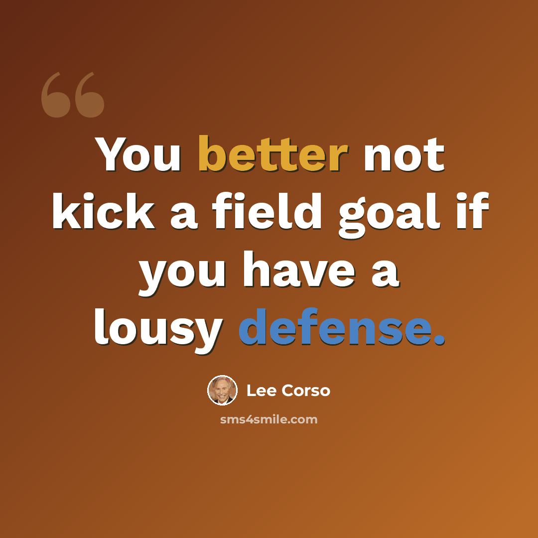 “You better not kick a field goal if you have a lousy defense.” quote by Lee Corso
