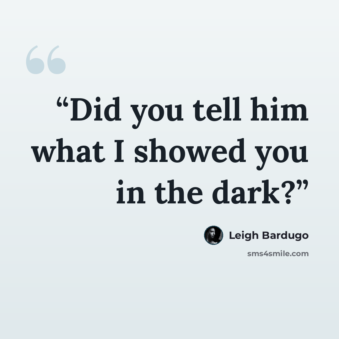 “Did you tell him what I showed you in the dark?” quote by Leigh Bardugo