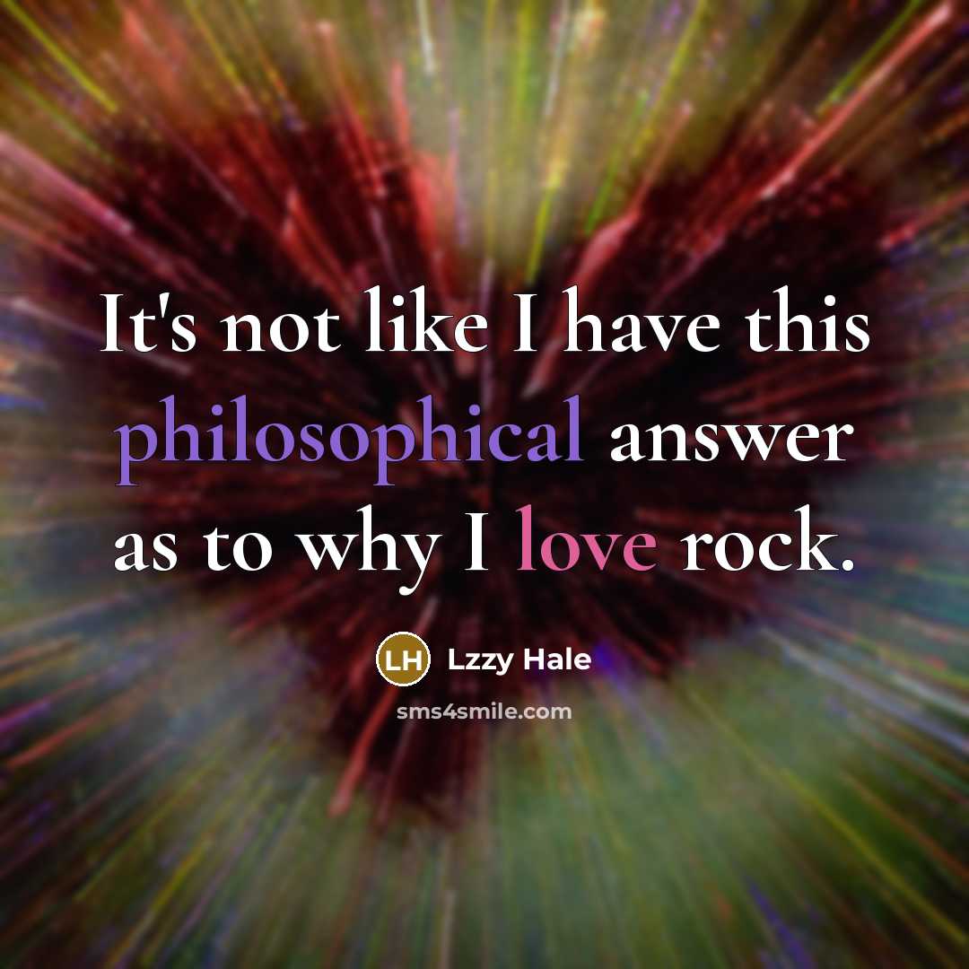 “It's not like I have this philosophical answer as to why I love rock.” quote by Lzzy Hale