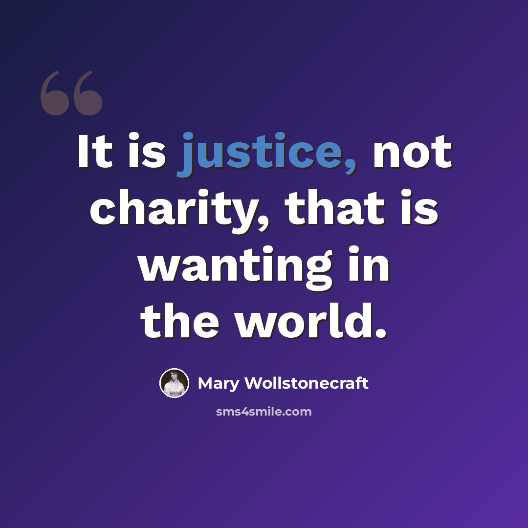 “It is justice, not charity, that is wanting in the world.” quote by Mary Wollstonecraft