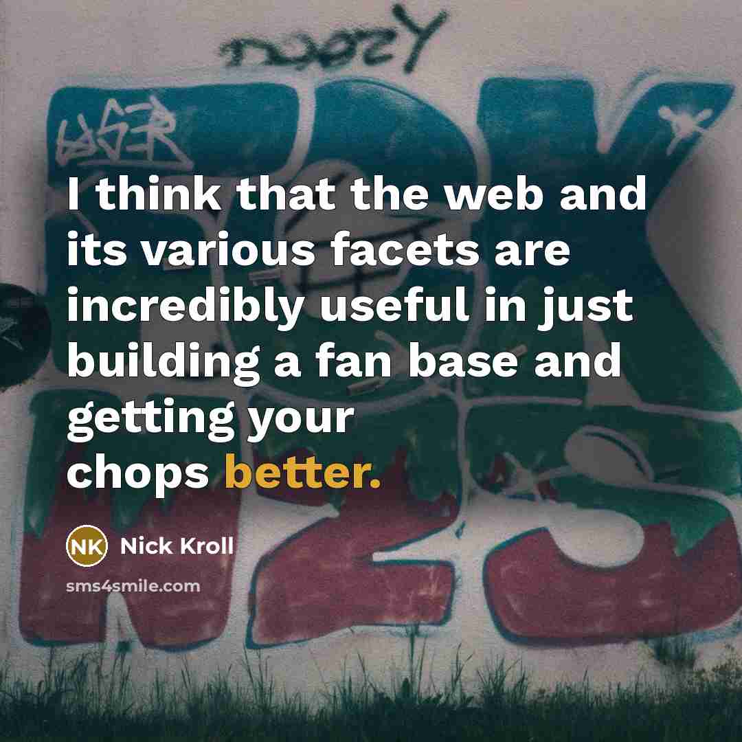 “I think that the web and its various facets are incredibly useful in just building a fan base and getting your chops better.” quote by Nick Kroll