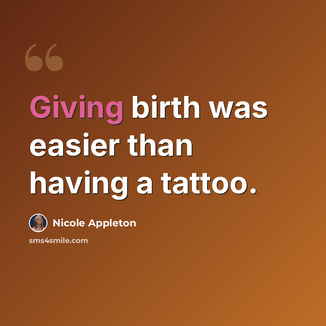 “Giving birth was easier than having a tattoo.” quote by Nicole Appleton