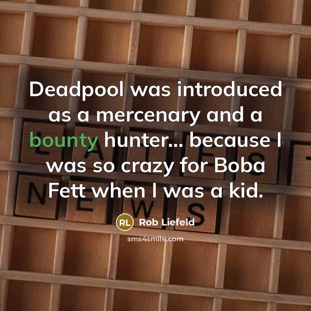 “Deadpool was introduced as a mercenary and a bounty hunter... because I was so crazy for Boba Fett when I was a kid.” quote by Rob Liefeld
