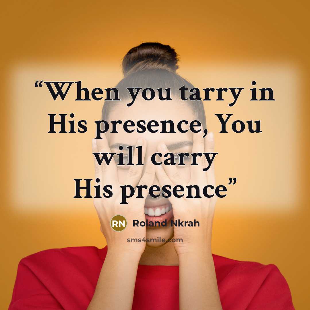 “When you tarry in His presence, You will carry His presence” quote by Roland Nkrah