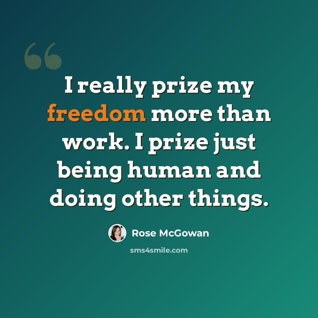 “I really prize my freedom more than work. I prize just being human and doing other things.” quote by Rose McGowan