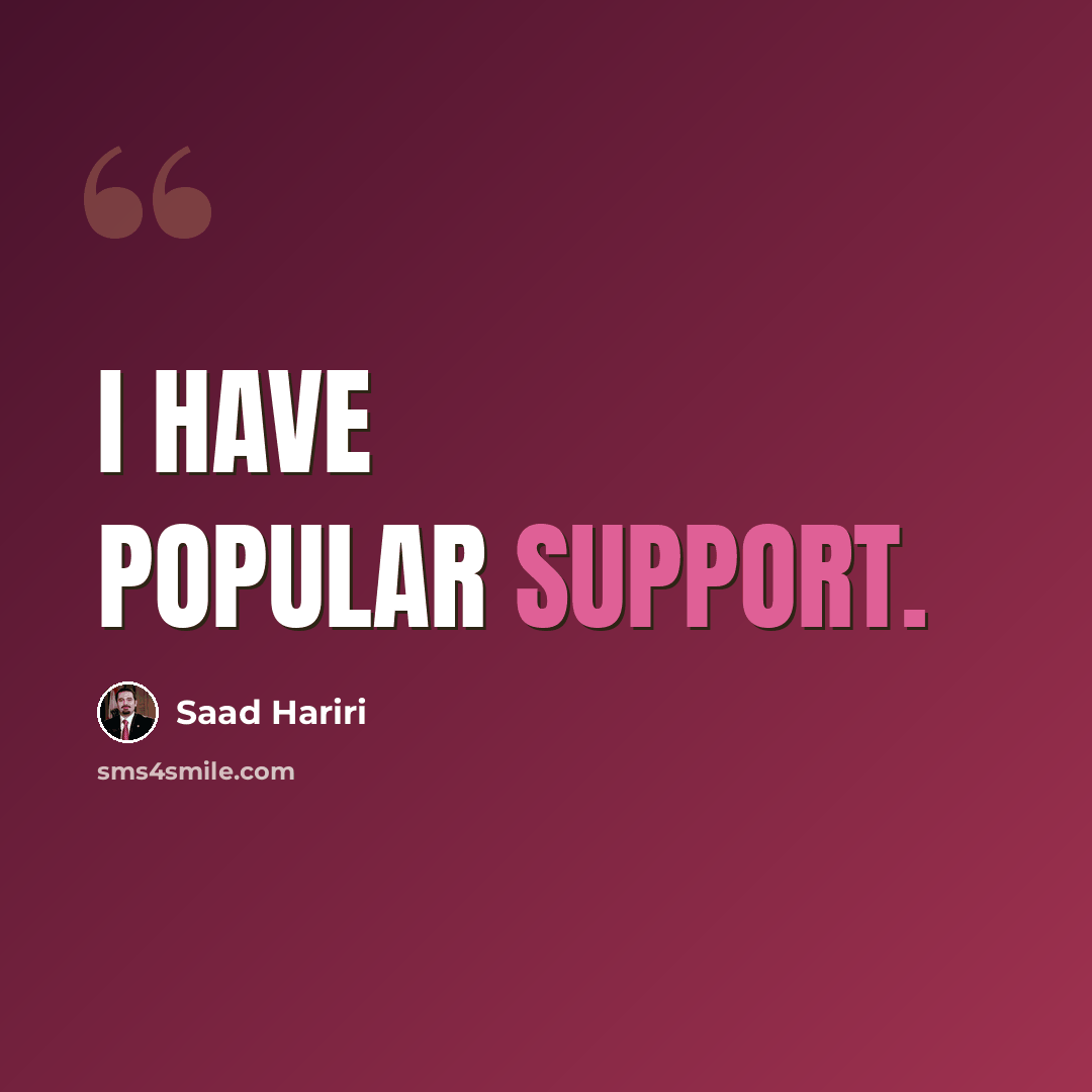“I have popular support.” quote by Saad Hariri