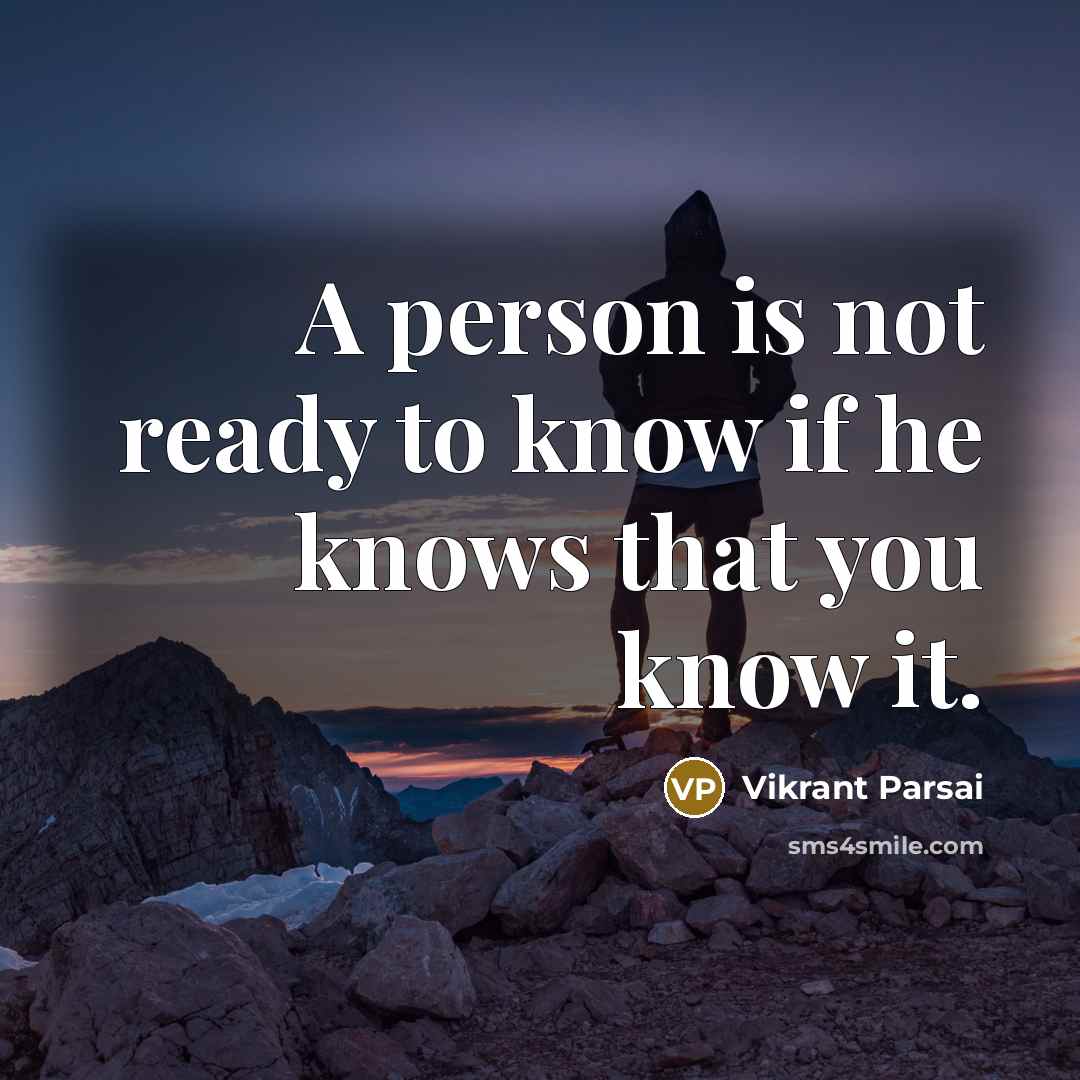 “A person is not ready to know if he knows that you know it.” quote by Vikrant Parsai