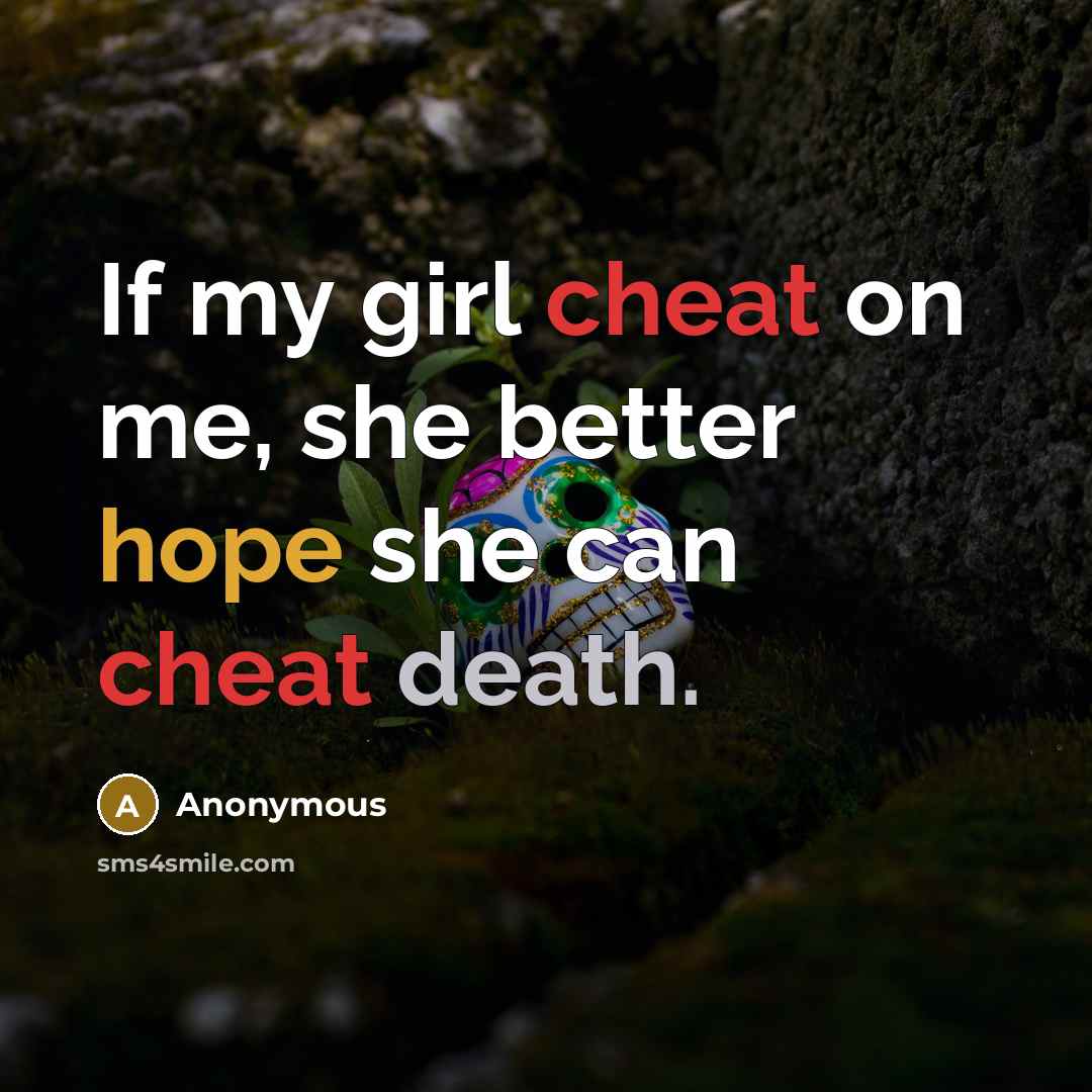 “If my girl cheat on me, she better hope she can cheat death.” quote by Anonymous