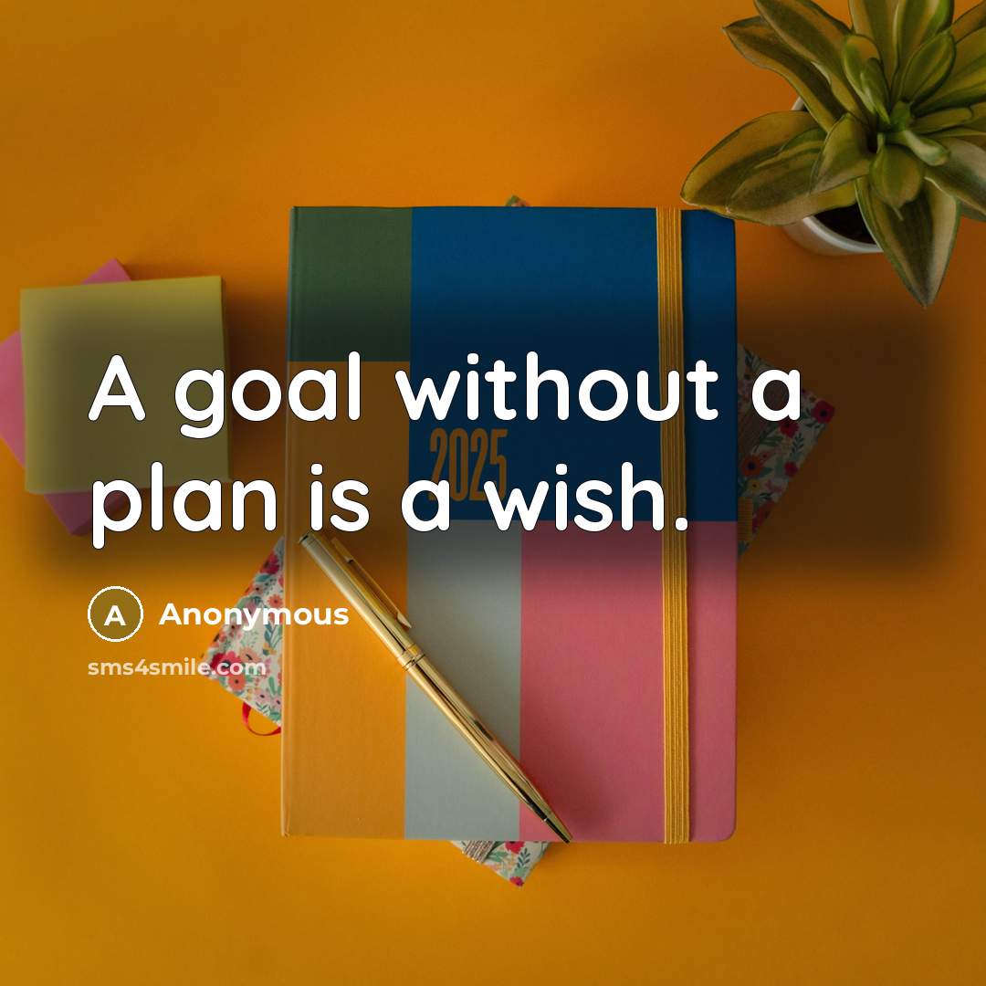 “A goal without a plan is a wish.” quote by Anonymous