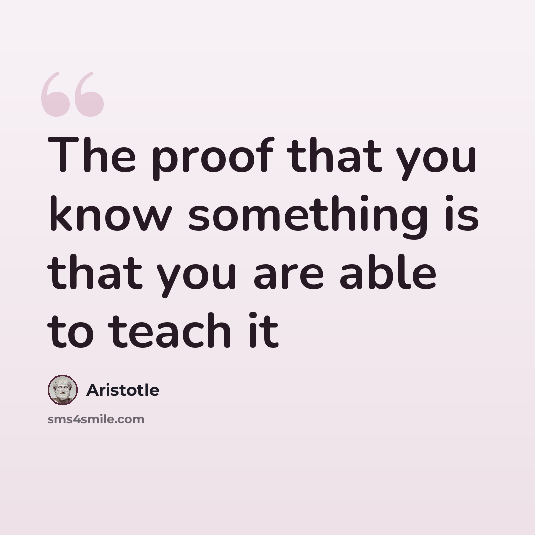 “The proof that you know something is that you are able to teach it” quote by Aristotle