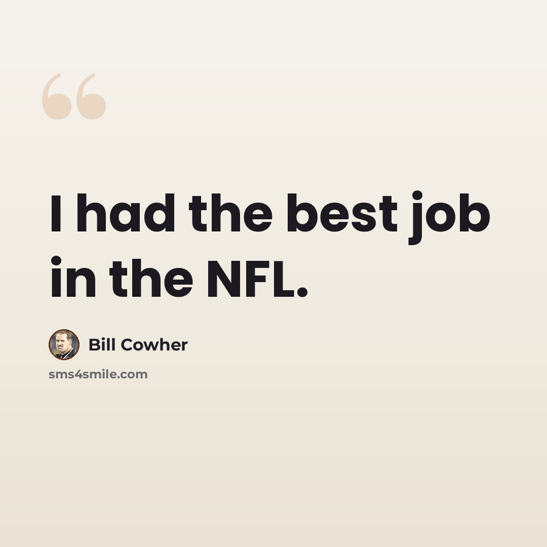 “I had the best job in the NFL.” quote by Bill Cowher
