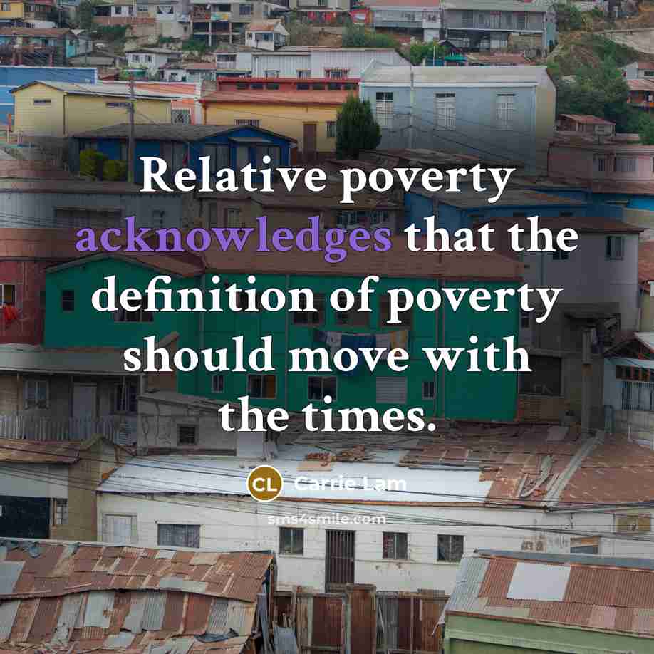“Relative poverty acknowledges that the definition of poverty should move with the times.” quote by Carrie Lam