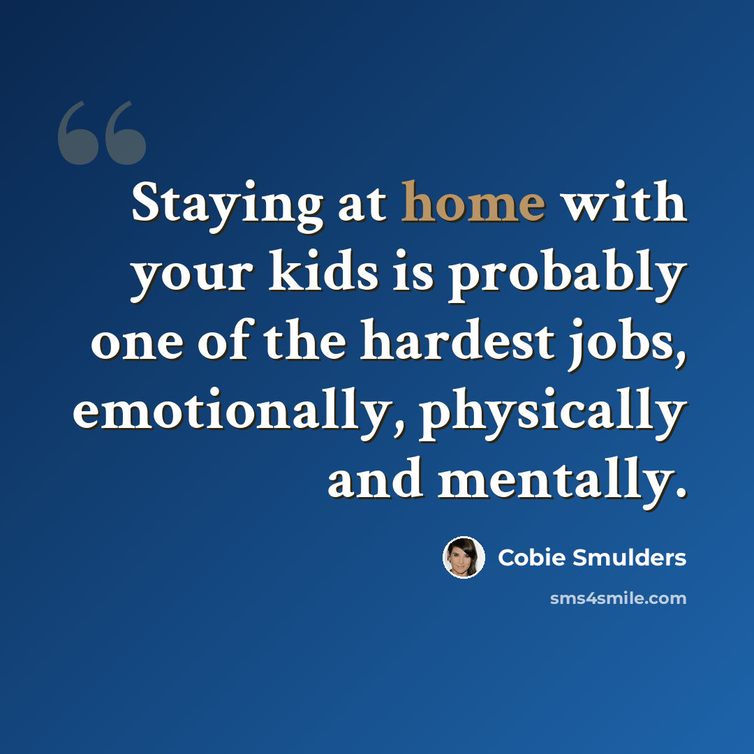 “Staying at home with your kids is probably one of the hardest jobs, emotionally, physically and mentally.” quote by Cobie Smulders