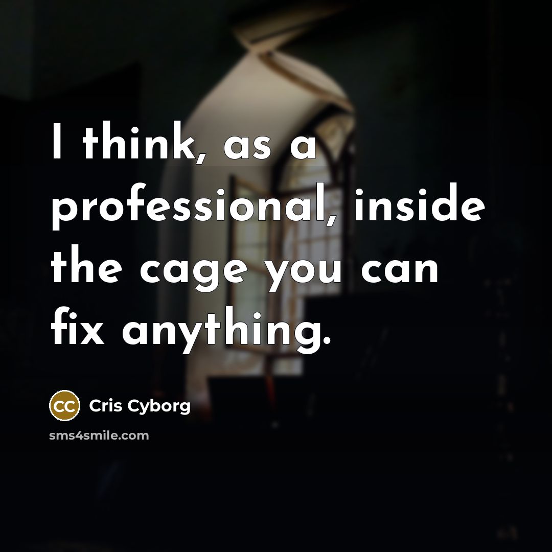 “I think, as a professional, inside the cage you can fix anything.” quote by Cris Cyborg