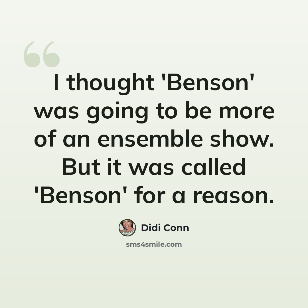 “I thought 'Benson' was going to be more of an ensemble show. But it was called 'Benson' for a reason.” quote by Didi Conn