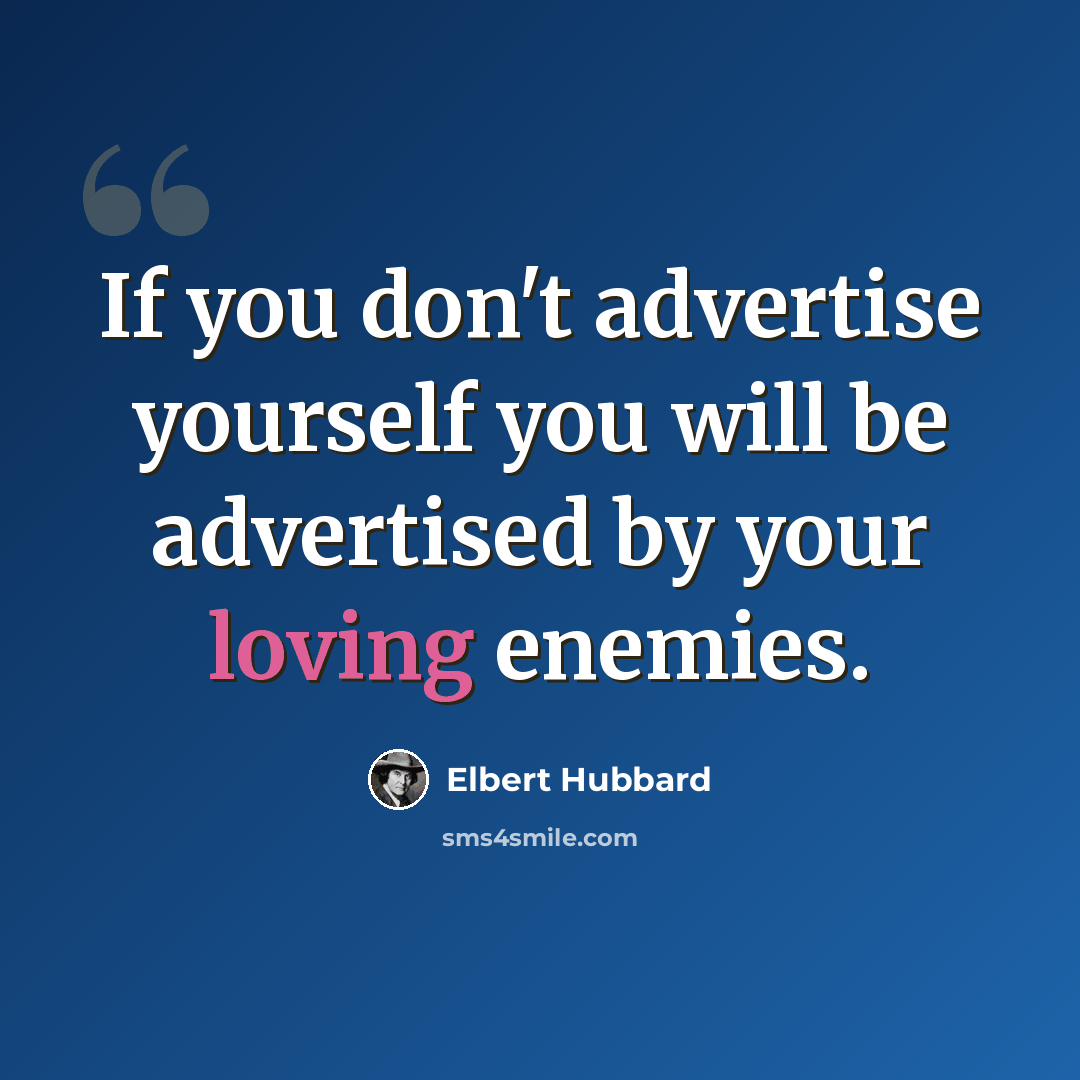 “If you don't advertise yourself you will be advertised by your loving enemies.” quote by Elbert Hubbard