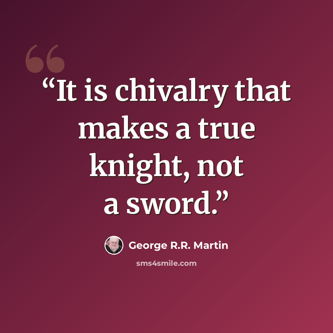 “It is chivalry that makes a true knight, not a sword.” quote by George R.R. Martin