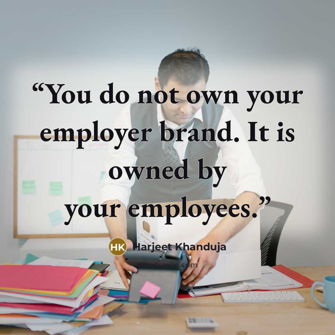 “You do not own your employer brand. It is owned by your employees.” quote by Harjeet Khanduja