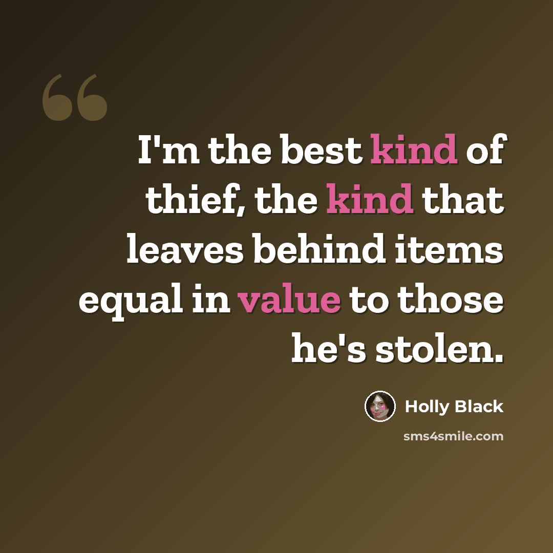 “I'm the best kind of thief, the kind that leaves behind items equal in value to those he's stolen.” quote by Holly Black