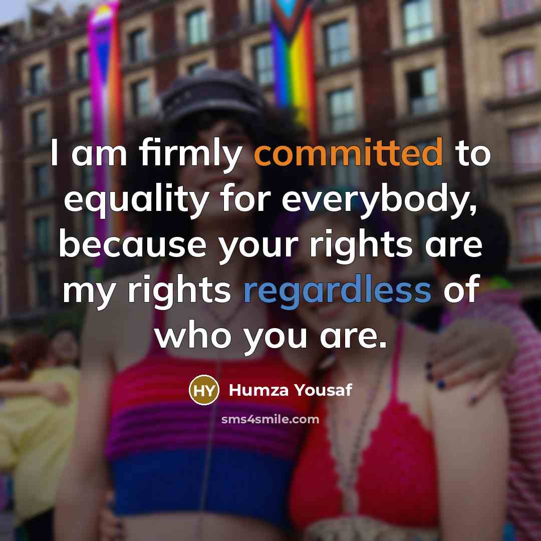 “I am firmly committed to equality for everybody, because your rights are my rights regardless of who you are.” quote by Humza Yousaf