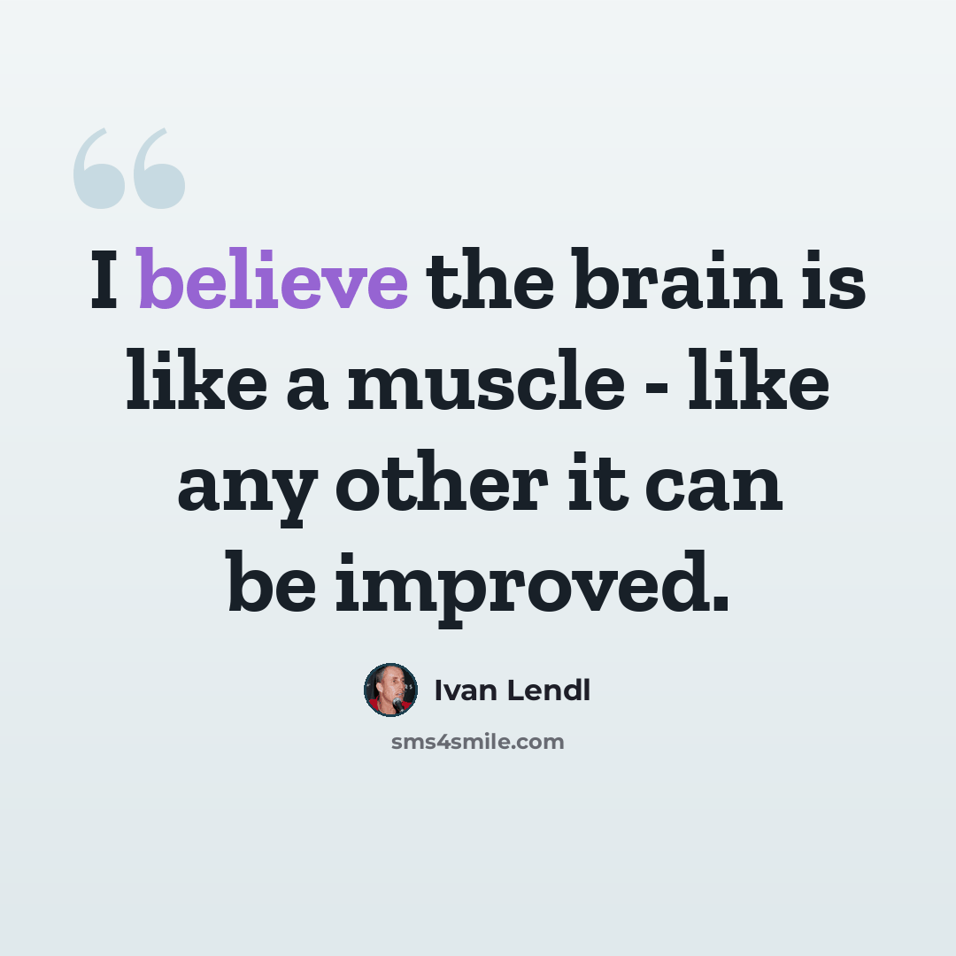 “I believe the brain is like a muscle - like any other it can be improved.” quote by Ivan Lendl