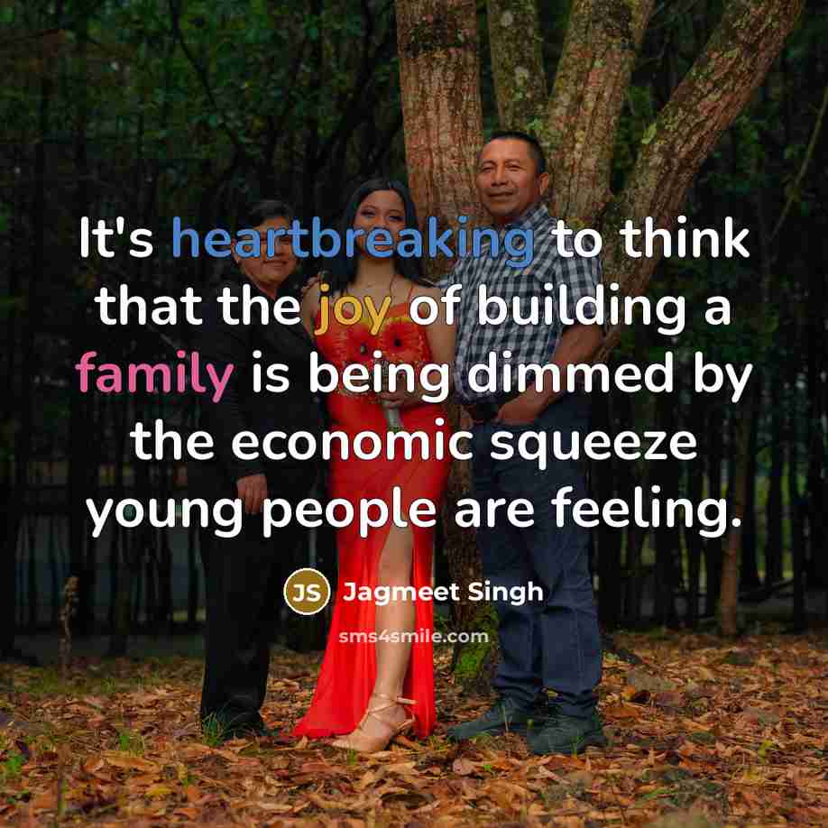 “It's heartbreaking to think that the joy of building a family is being dimmed by the economic squeeze young people are feeling.” quote by Jagmeet Singh
