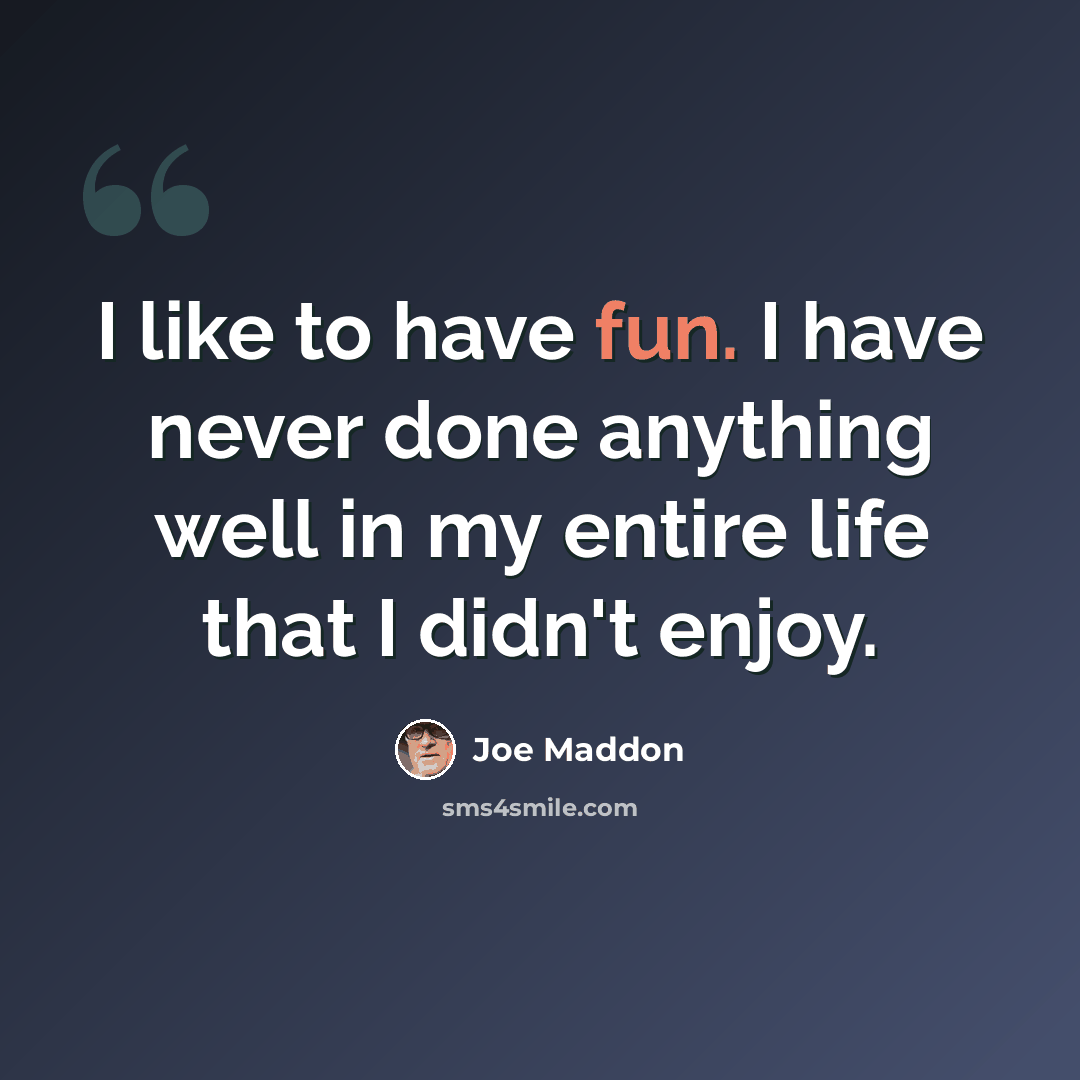“I like to have fun. I have never done anything well in my entire life that I didn't enjoy.” quote by Joe Maddon