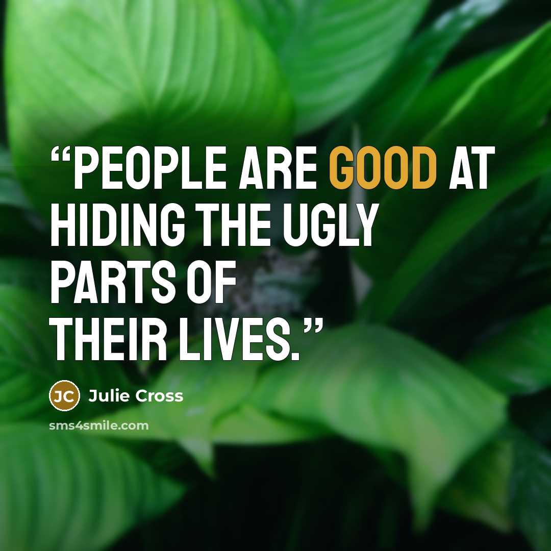 “People are good at hiding the ugly parts of their lives.” quote by Julie Cross