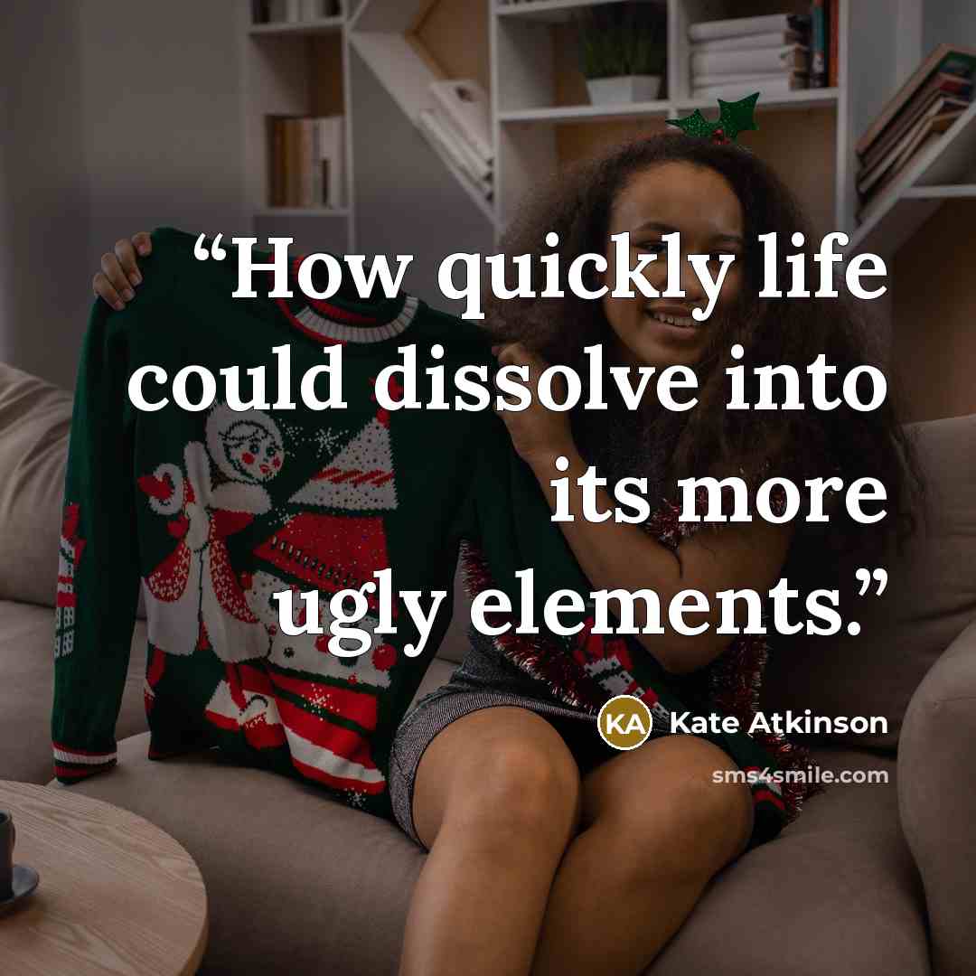“How quickly life could dissolve into its more ugly elements.” quote by Kate Atkinson