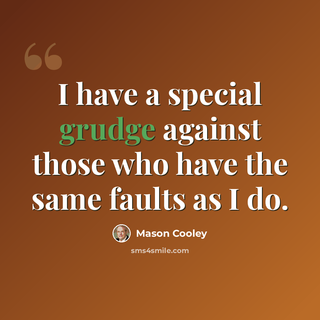 “I have a special grudge against those who have the same faults as I do.” quote by Mason Cooley