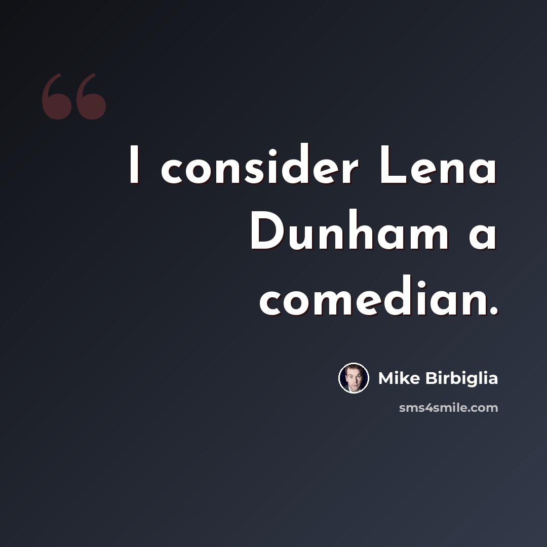 “I consider Lena Dunham a comedian.” quote by Mike Birbiglia