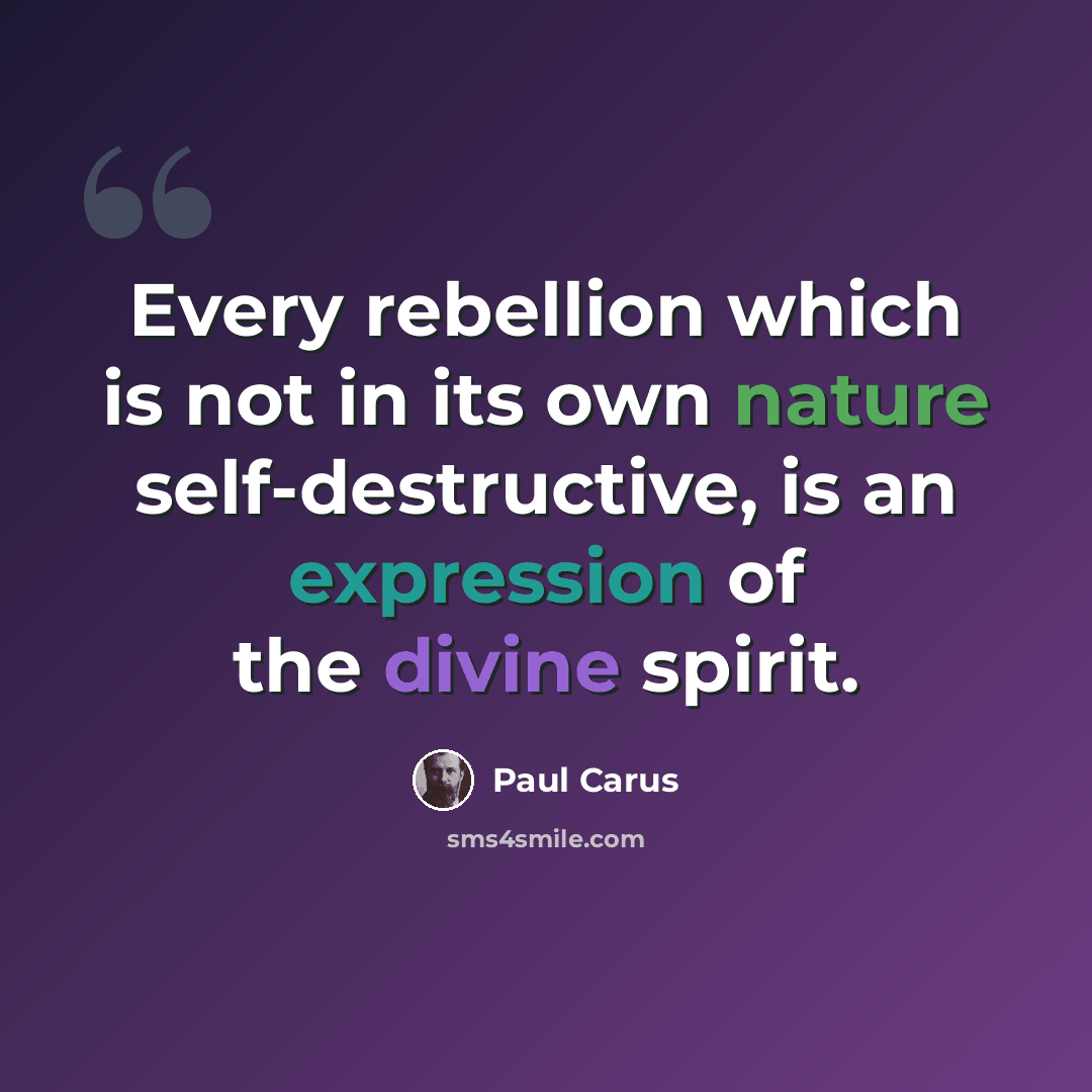 “Every rebellion which is not in its own nature self-destructive, is an expression of the divine spirit.” quote by Paul Carus