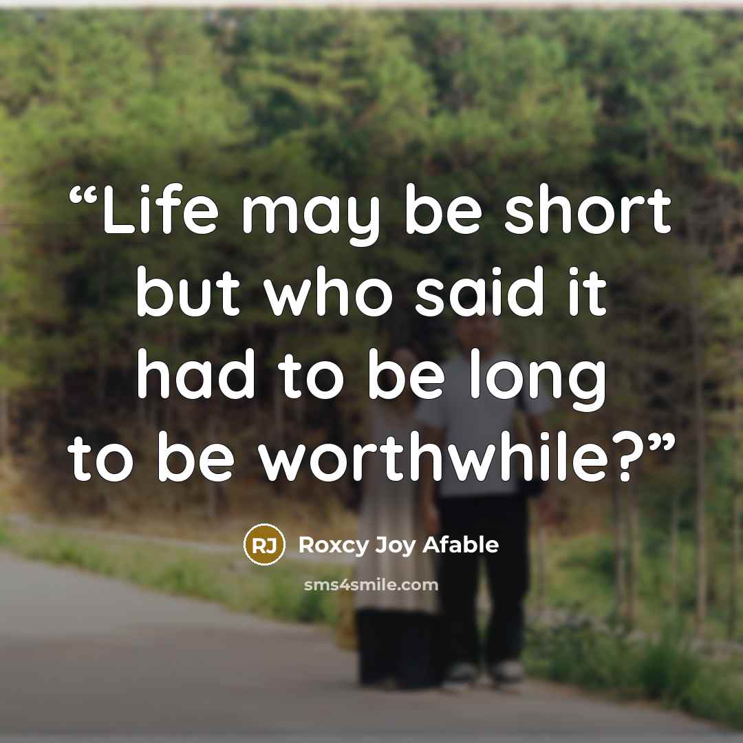 “Life may be short but who said it had to be long to be worthwhile?” quote by Roxcy Joy Afable