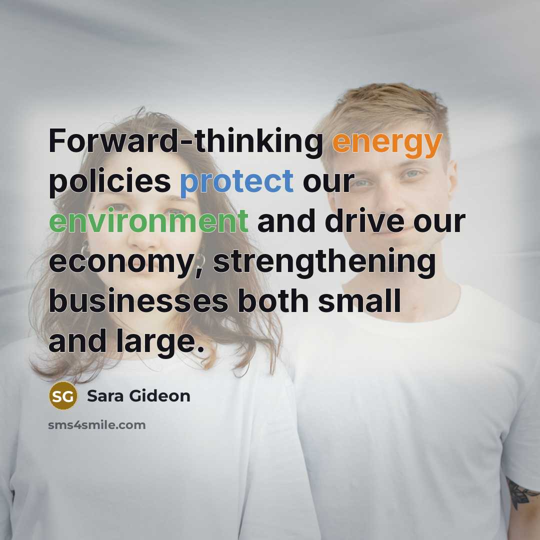 “Forward-thinking energy policies protect our environment and drive our economy, strengthening businesses both small and large.” quote by Sara Gideon