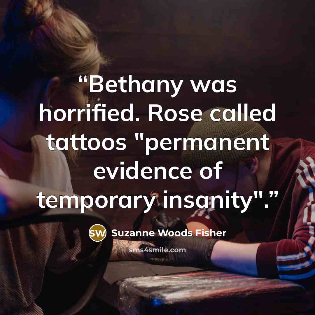“Bethany was horrified. Rose called tattoos "permanent evidence of temporary insanity".” quote by Suzanne Woods Fisher